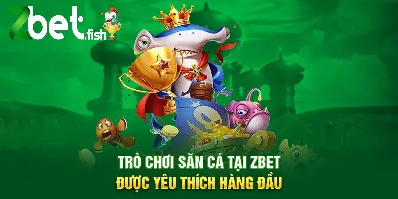 Trò chơi săn cá tại Zbet được yêu thích hàng đầu